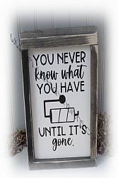 You Never Know What You Have Til Its Gone Farmhouse Sign